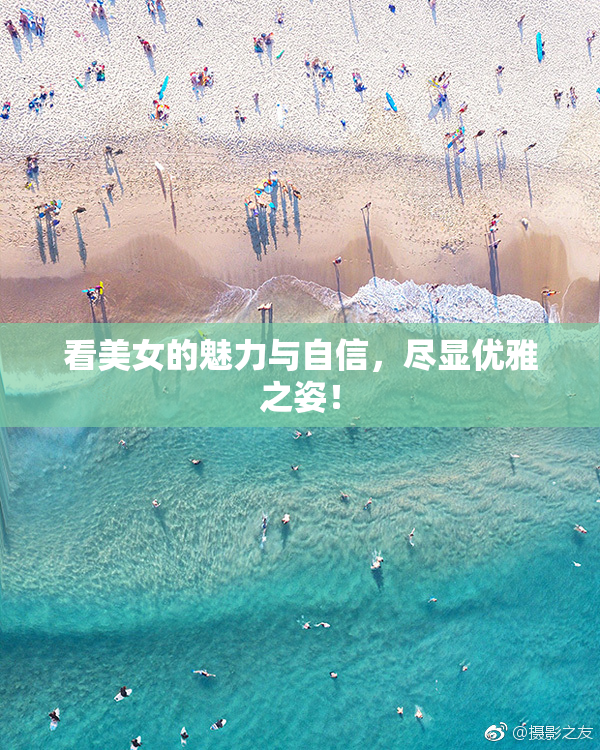 看美女的魅力与自信，尽显优雅之姿！