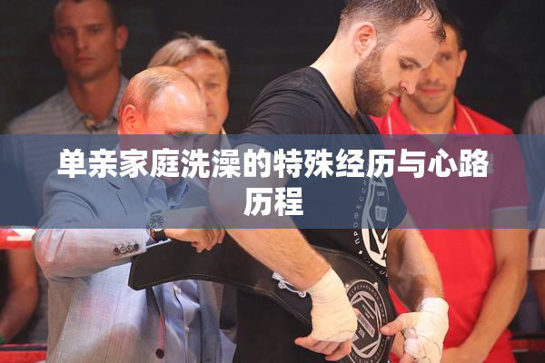 单亲家庭洗澡的特殊经历与心路历程