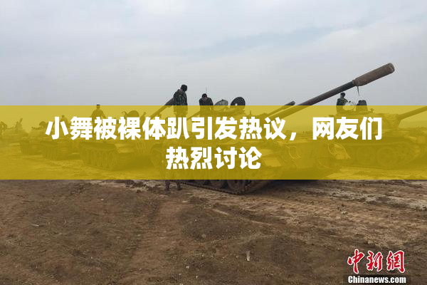小舞被裸体趴引发热议，网友们热烈讨论