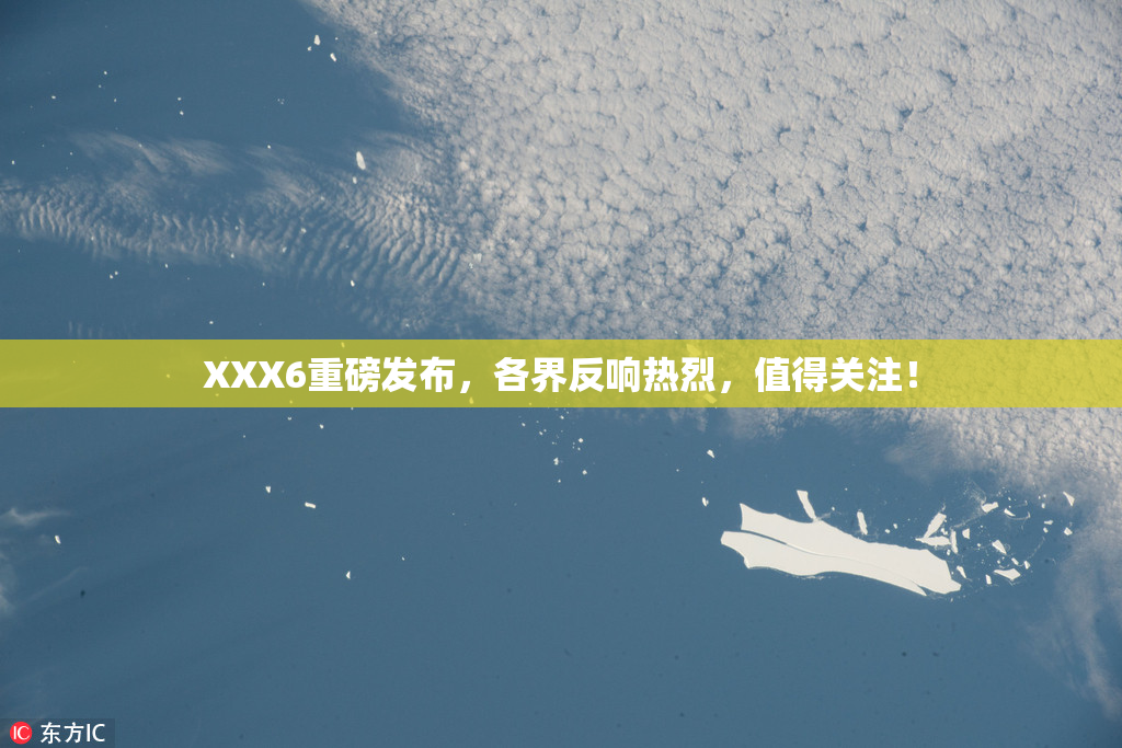 XXX6重磅发布，各界反响热烈，值得关注！