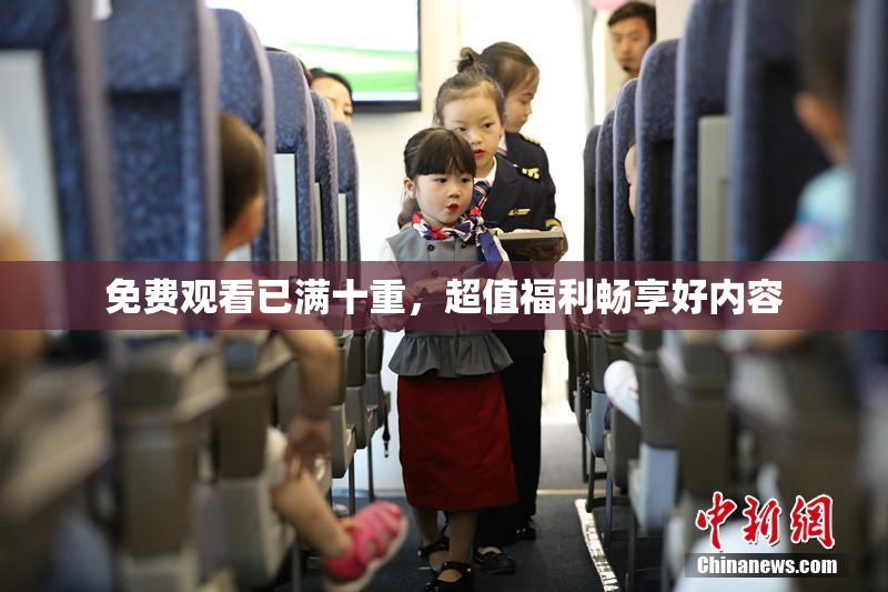 免费观看已满十重，超值福利畅享好内容