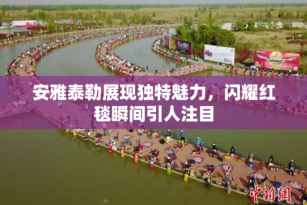安雅泰勒展现独特魅力，闪耀红毯瞬间引人注目
