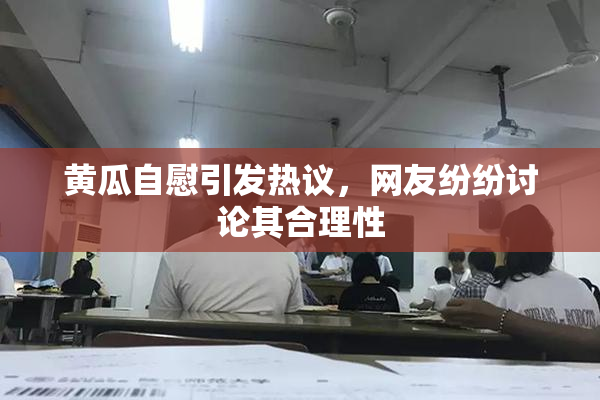 黄瓜自慰引发热议，网友纷纷讨论其合理性