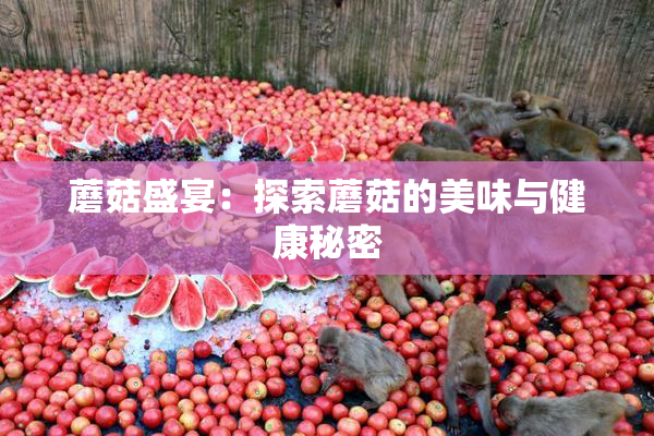 蘑菇盛宴：探索蘑菇的美味与健康秘密