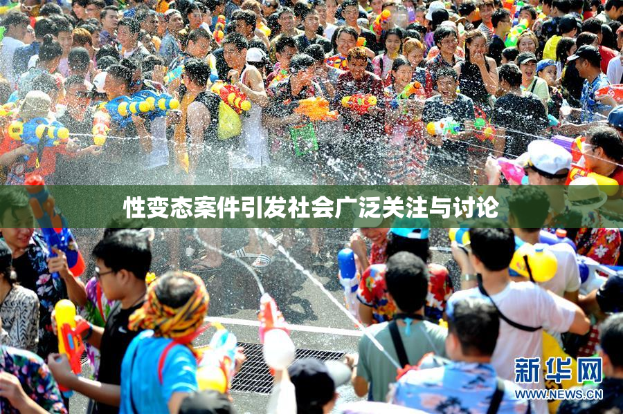 性变态案件引发社会广泛关注与讨论