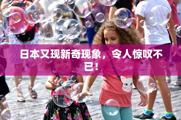 日本又现新奇现象，令人惊叹不已！