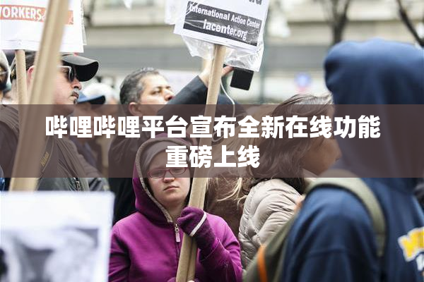 哔哩哔哩平台宣布全新在线功能重磅上线