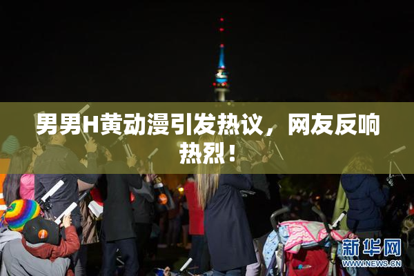 男男H黄动漫引发热议，网友反响热烈！