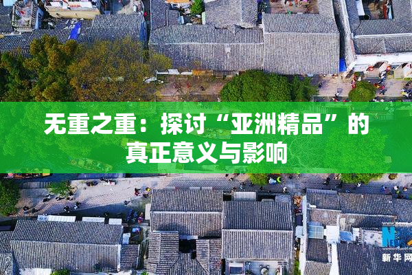无重之重：探讨“亚洲精品”的真正意义与影响