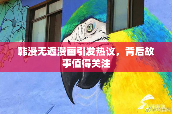 韩漫无遮漫画引发热议，背后故事值得关注