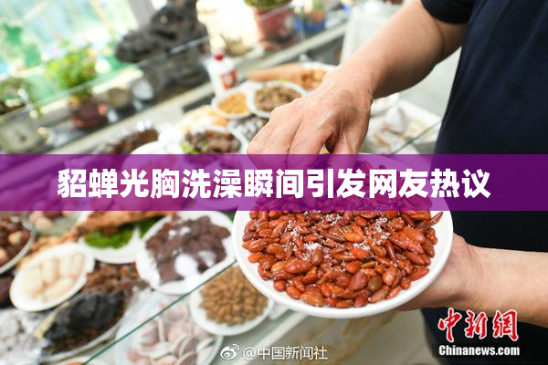 貂蝉光胸洗澡瞬间引发网友热议