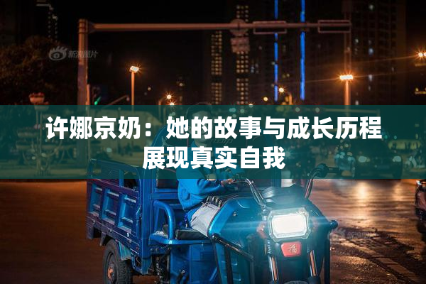 许娜京奶：她的故事与成长历程展现真实自我