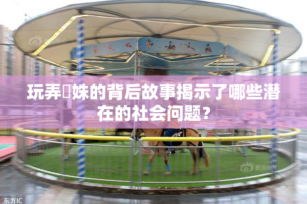 玩弄妺姝的背后故事揭示了哪些潜在的社会问题？