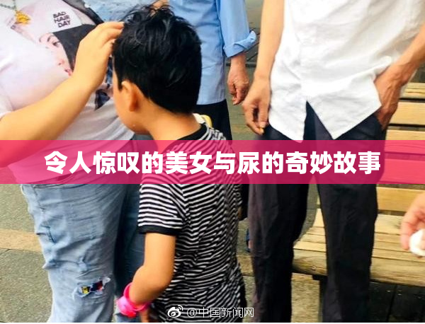 令人惊叹的美女与尿的奇妙故事