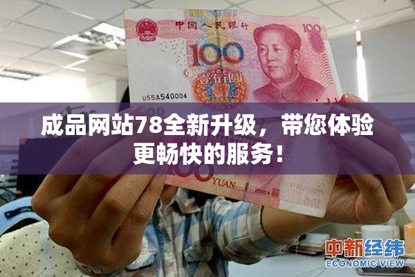 成品网站78全新升级，带您体验更畅快的服务！