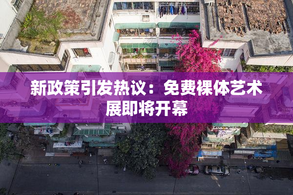 新政策引发热议：免费裸体艺术展即将开幕