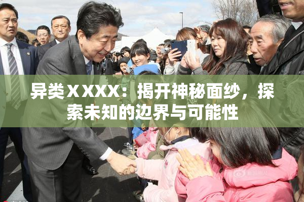 异类ⅩXXX：揭开神秘面纱，探索未知的边界与可能性