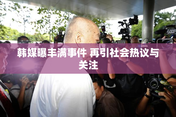 韩媒曝丰满事件 再引社会热议与关注