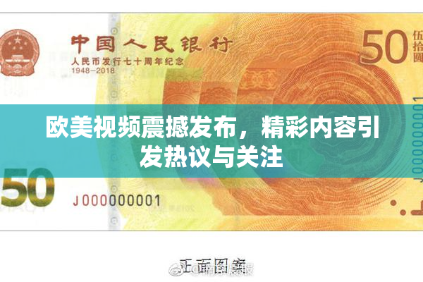 欧美视频震撼发布，精彩内容引发热议与关注