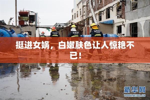 挺进女娲，白嫩肤色让人惊艳不已！