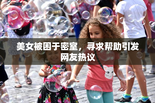 美女被困于密室，寻求帮助引发网友热议