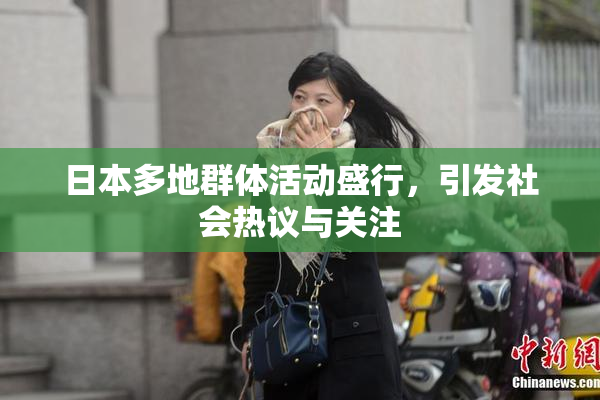 日本多地群体活动盛行，引发社会热议与关注