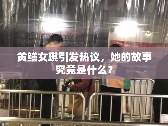 黄鳝女琪引发热议，她的故事究竟是什么？