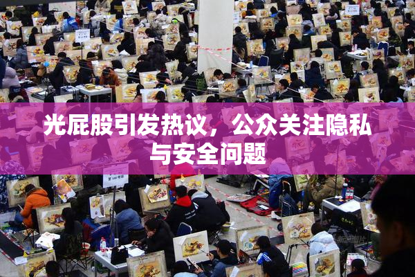光屁股引发热议，公众关注隐私与安全问题