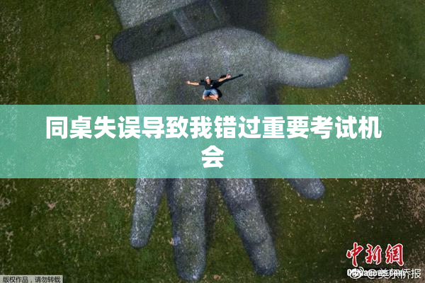 同桌失误导致我错过重要考试机会
