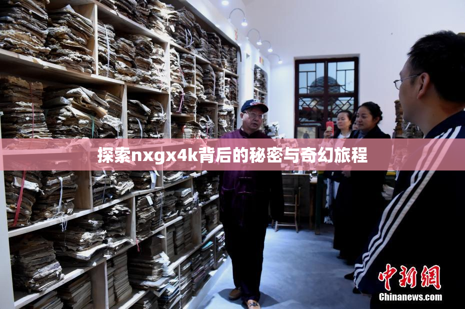 探索nxgx4k背后的秘密与奇幻旅程