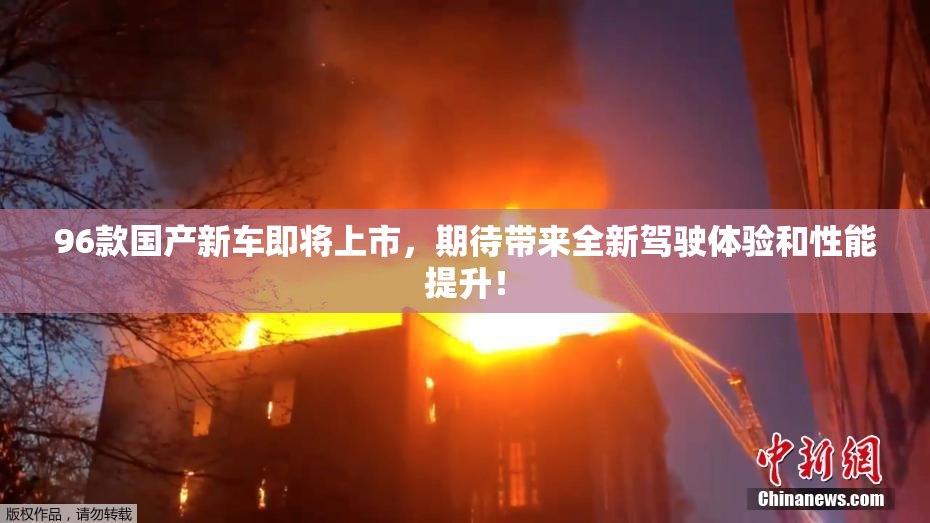 96款国产新车即将上市，期待带来全新驾驶体验和性能提升！