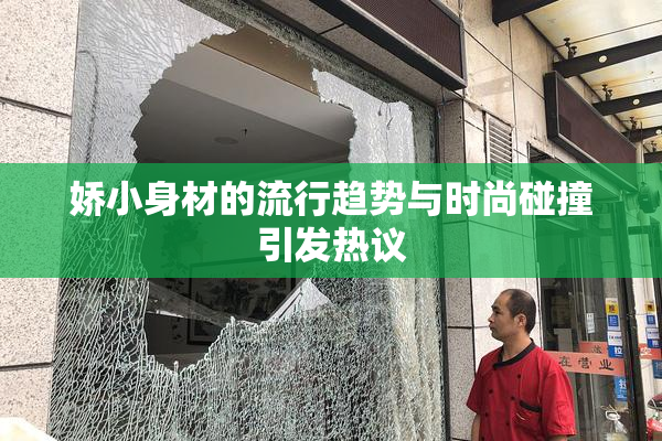 娇小身材的流行趋势与时尚碰撞引发热议