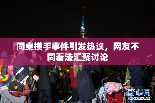 同桌摸手事件引发热议，网友不同看法汇聚讨论