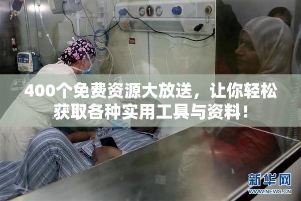 400个免费资源大放送，让你轻松获取各种实用工具与资料！