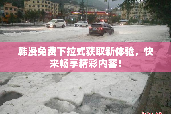 韩漫免费下拉式获取新体验，快来畅享精彩内容！