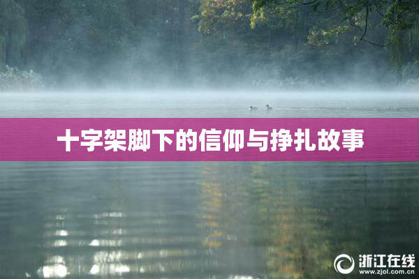 十字架脚下的信仰与挣扎故事