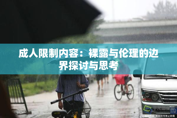 成人限制内容：裸露与伦理的边界探讨与思考