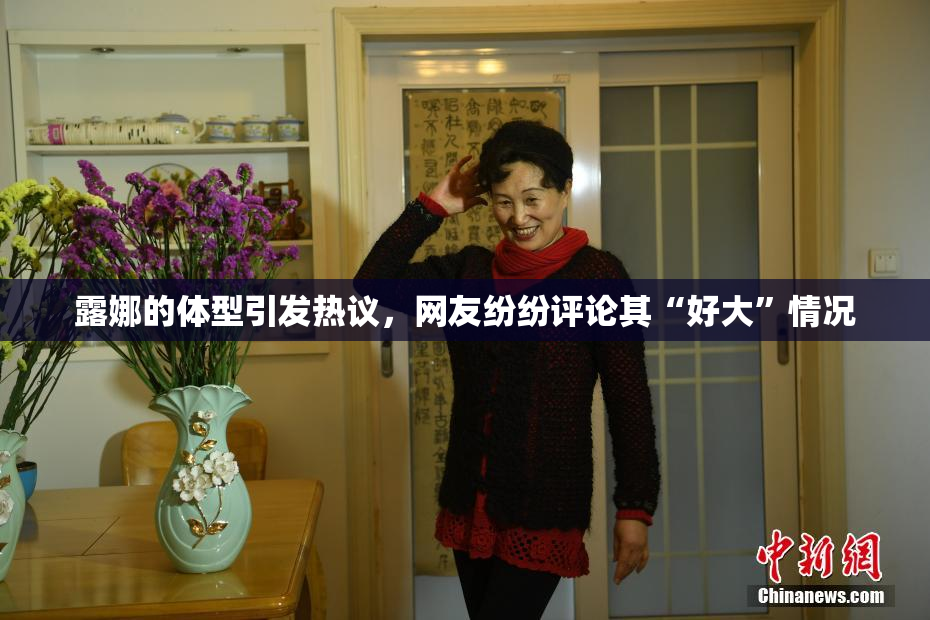 露娜的体型引发热议，网友纷纷评论其“好大”情况