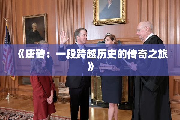 《唐砖：一段跨越历史的传奇之旅》