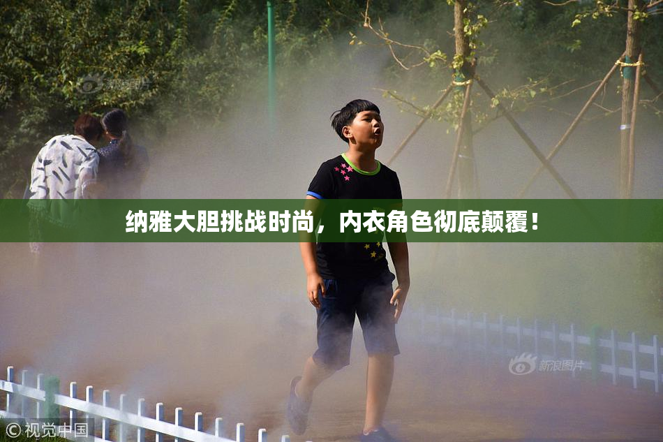 纳雅大胆挑战时尚，内衣角色彻底颠覆！