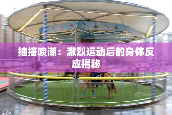 抽搐喷潮：激烈运动后的身体反应揭秘
