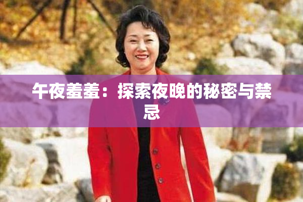 午夜羞羞：探索夜晚的秘密与禁忌