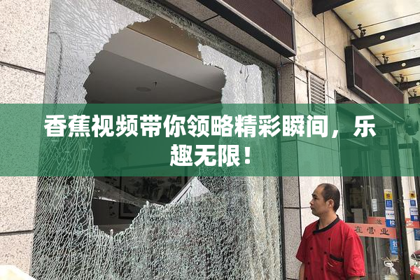 香蕉视频带你领略精彩瞬间，乐趣无限！