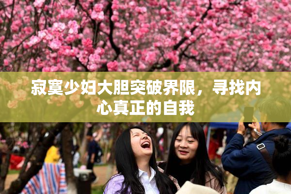 寂寞少妇大胆突破界限，寻找内心真正的自我