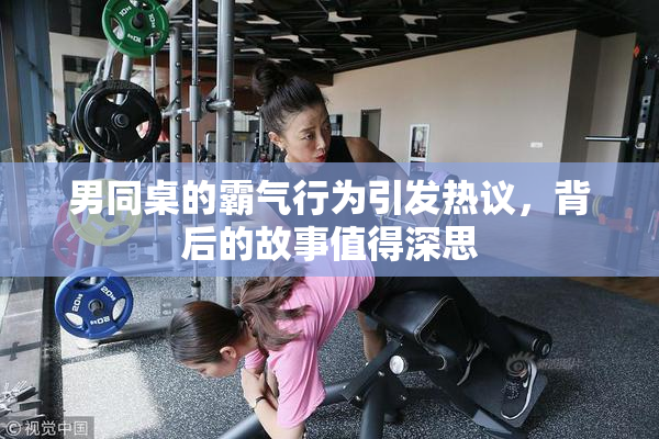男同桌的霸气行为引发热议，背后的故事值得深思