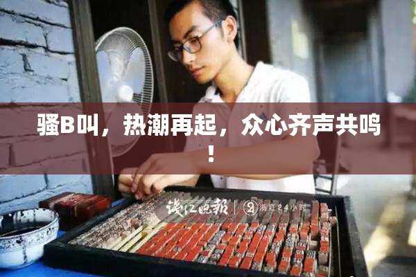 骚B叫，热潮再起，众心齐声共鸣！