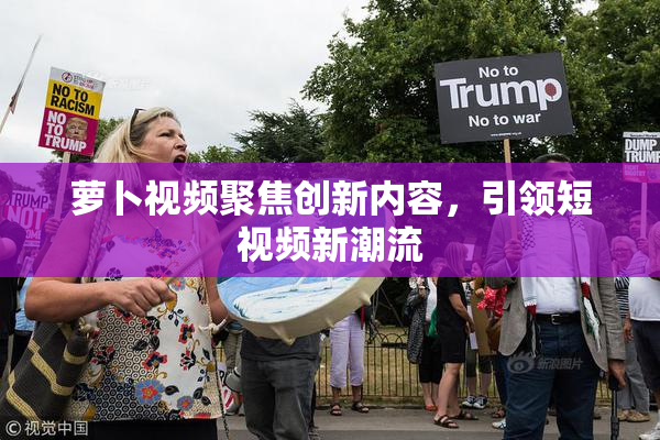 萝卜视频聚焦创新内容，引领短视频新潮流