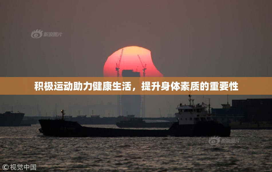 积极运动助力健康生活，提升身体素质的重要性