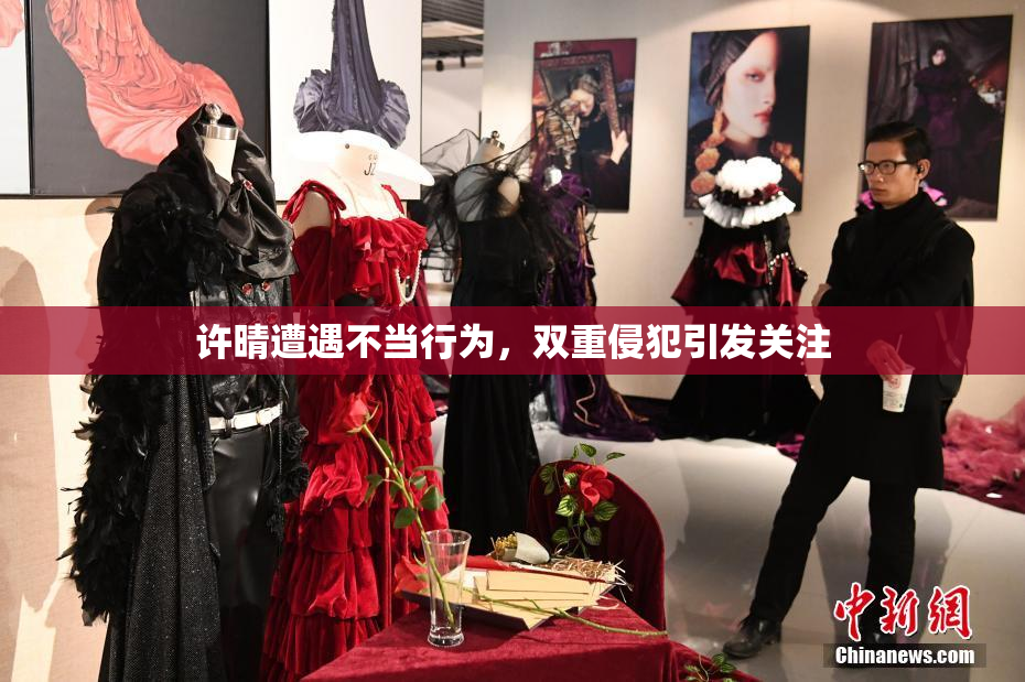 许晴遭遇不当行为，双重侵犯引发关注
