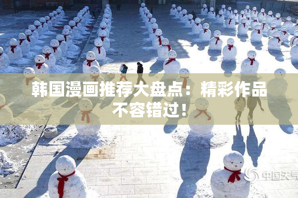 韩国漫画推荐大盘点：精彩作品不容错过！